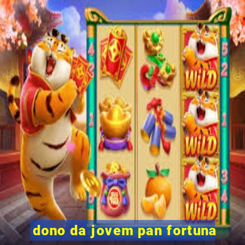 dono da jovem pan fortuna